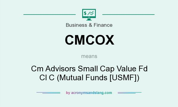 What does CMCOX mean? It stands for Cm Advisors Small Cap Value Fd Cl C (Mutual Funds [USMF])