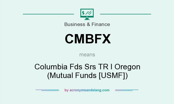 What does CMBFX mean? It stands for Columbia Fds Srs TR I Oregon (Mutual Funds [USMF])