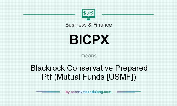 What does BICPX mean? It stands for Blackrock Conservative Prepared Ptf (Mutual Funds [USMF])