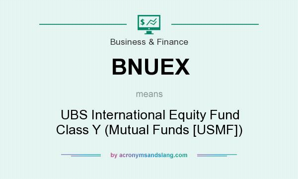 What does BNUEX mean? It stands for UBS International Equity Fund Class Y (Mutual Funds [USMF])