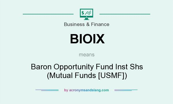 What does BIOIX mean? It stands for Baron Opportunity Fund Inst Shs (Mutual Funds [USMF])