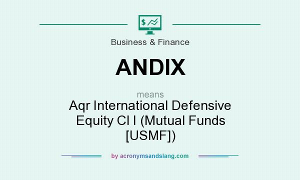 What does ANDIX mean? It stands for Aqr International Defensive Equity Cl I (Mutual Funds [USMF])