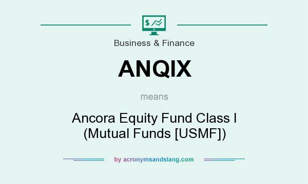 What does ANQIX mean? It stands for Ancora Equity Fund Class I (Mutual Funds [USMF])