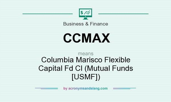 What does CCMAX mean? It stands for Columbia Marisco Flexible Capital Fd Cl (Mutual Funds [USMF])