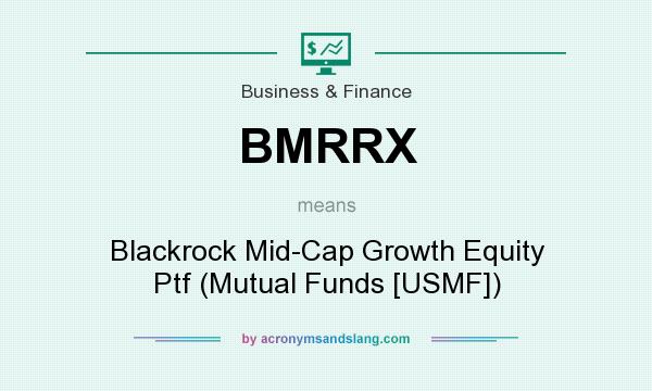 What does BMRRX mean? It stands for Blackrock Mid-Cap Growth Equity Ptf (Mutual Funds [USMF])