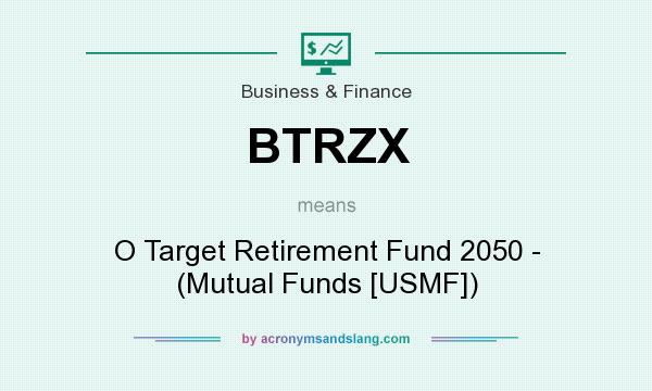 What does BTRZX mean? It stands for O Target Retirement Fund 2050 - (Mutual Funds [USMF])