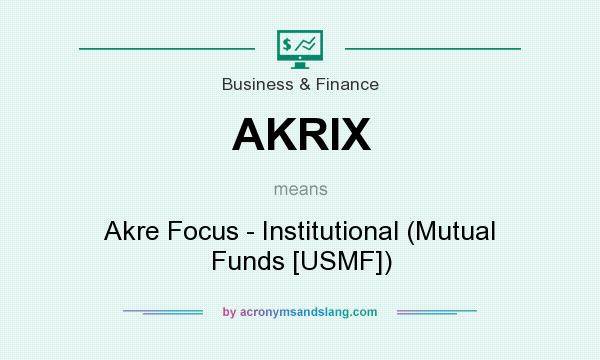 What does AKRIX mean? It stands for Akre Focus - Institutional (Mutual Funds [USMF])