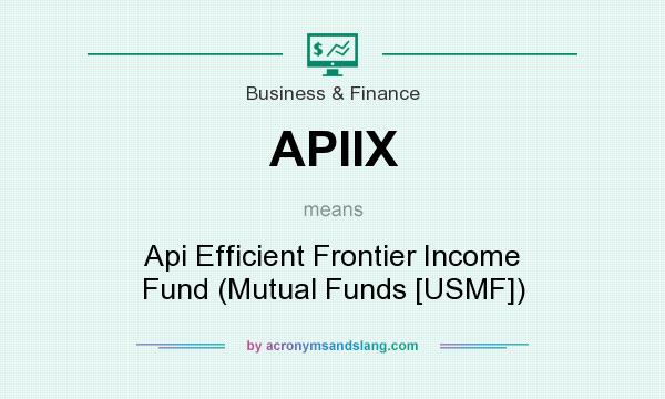 What does APIIX mean? It stands for Api Efficient Frontier Income Fund (Mutual Funds [USMF])