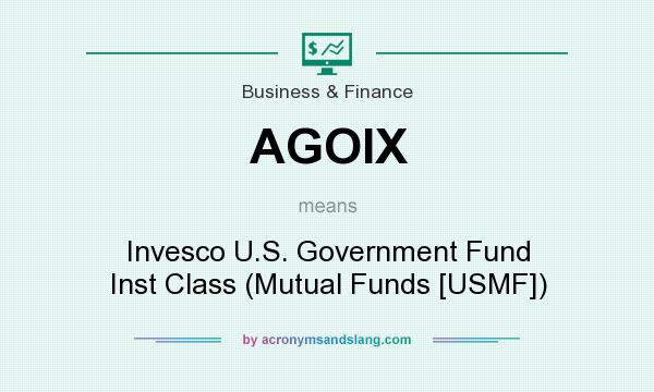 What does AGOIX mean? It stands for Invesco U.S. Government Fund Inst Class (Mutual Funds [USMF])