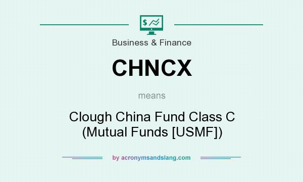 What does CHNCX mean? It stands for Clough China Fund Class C (Mutual Funds [USMF])