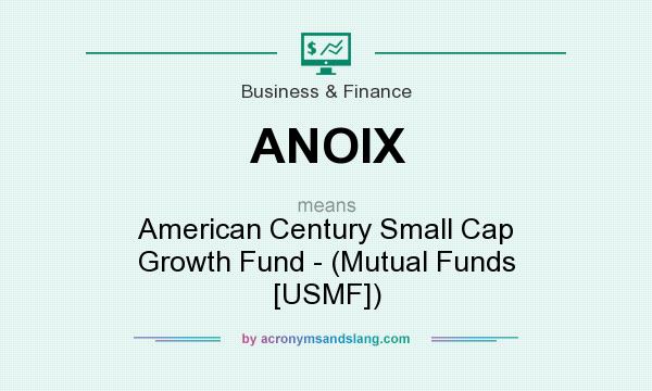 What does ANOIX mean? It stands for American Century Small Cap Growth Fund - (Mutual Funds [USMF])