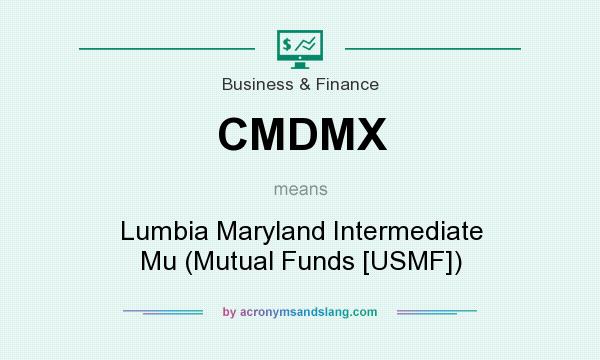 What does CMDMX mean? It stands for Lumbia Maryland Intermediate Mu (Mutual Funds [USMF])