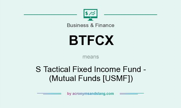What does BTFCX mean? It stands for S Tactical Fixed Income Fund - (Mutual Funds [USMF])