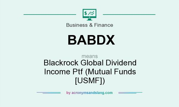 What does BABDX mean? It stands for Blackrock Global Dividend Income Ptf (Mutual Funds [USMF])