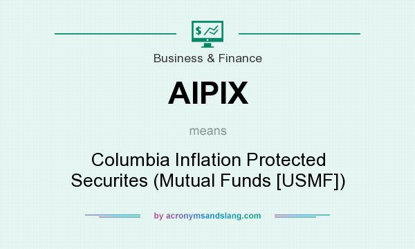 What does AIPIX mean? It stands for Columbia Inflation Protected Securites (Mutual Funds [USMF])