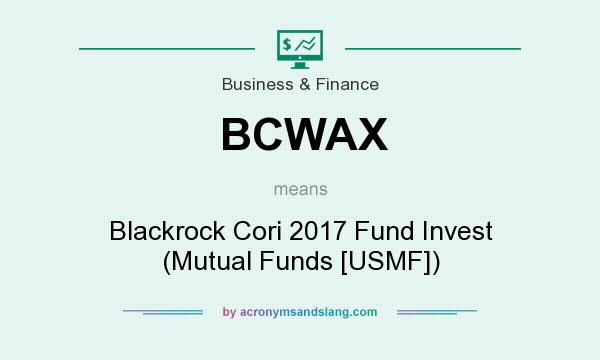What does BCWAX mean? It stands for Blackrock Cori 2017 Fund Invest (Mutual Funds [USMF])
