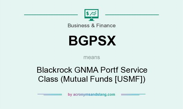 What does BGPSX mean? It stands for Blackrock GNMA Portf Service Class (Mutual Funds [USMF])