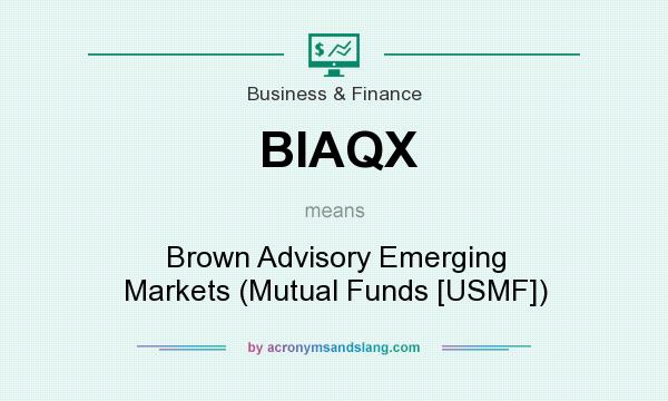 What does BIAQX mean? It stands for Brown Advisory Emerging Markets (Mutual Funds [USMF])