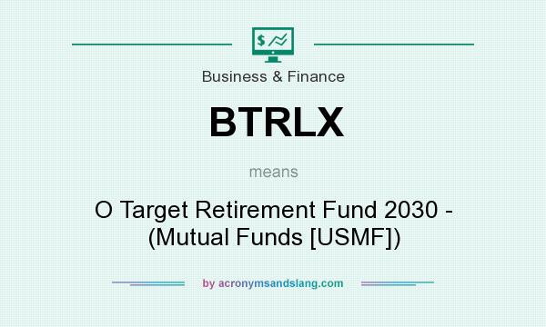 What does BTRLX mean? It stands for O Target Retirement Fund 2030 - (Mutual Funds [USMF])