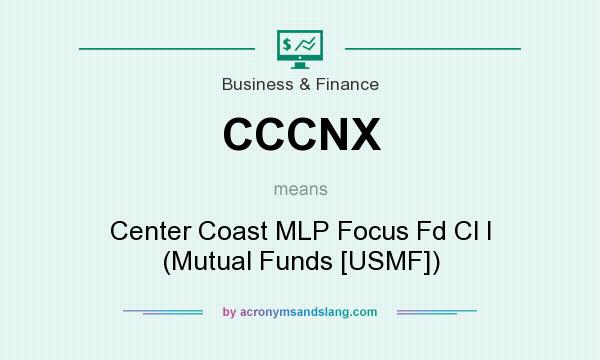What does CCCNX mean? It stands for Center Coast MLP Focus Fd Cl I (Mutual Funds [USMF])