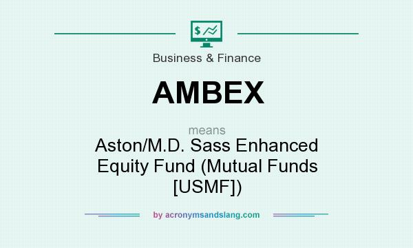 What does AMBEX mean? It stands for Aston/M.D. Sass Enhanced Equity Fund (Mutual Funds [USMF])