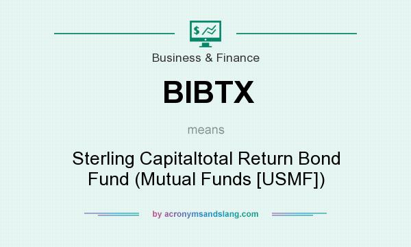 What does BIBTX mean? It stands for Sterling Capitaltotal Return Bond Fund (Mutual Funds [USMF])