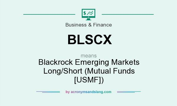 What does BLSCX mean? It stands for Blackrock Emerging Markets Long/Short (Mutual Funds [USMF])