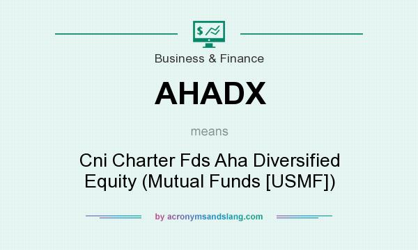 What does AHADX mean? It stands for Cni Charter Fds Aha Diversified Equity (Mutual Funds [USMF])