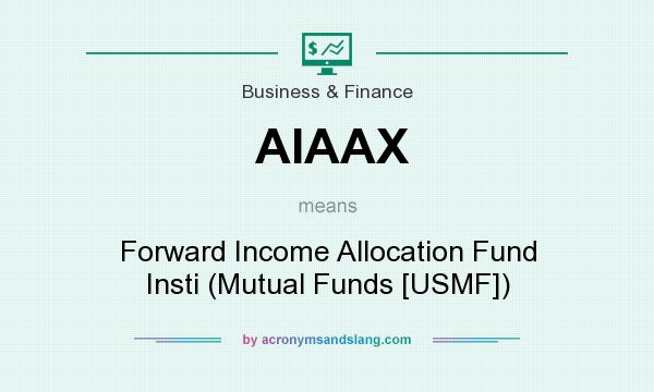 What does AIAAX mean? It stands for Forward Income Allocation Fund Insti (Mutual Funds [USMF])