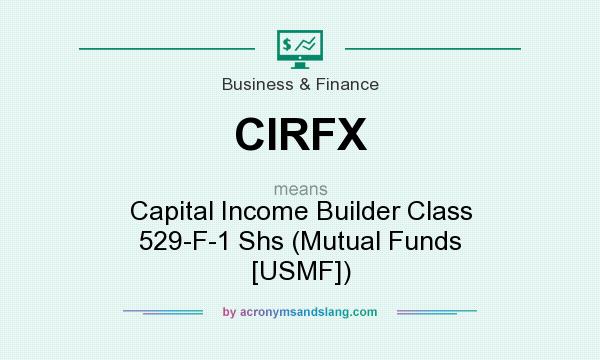 What does CIRFX mean? It stands for Capital Income Builder Class 529-F-1 Shs (Mutual Funds [USMF])