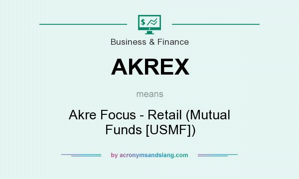 What does AKREX mean? It stands for Akre Focus - Retail (Mutual Funds [USMF])