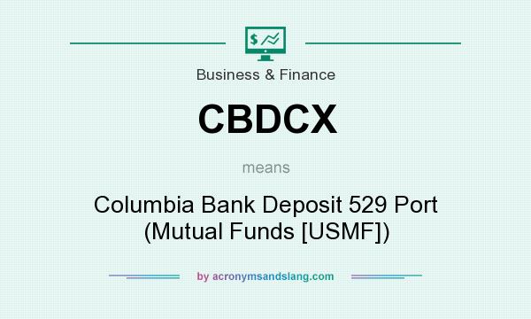 What does CBDCX mean? It stands for Columbia Bank Deposit 529 Port (Mutual Funds [USMF])