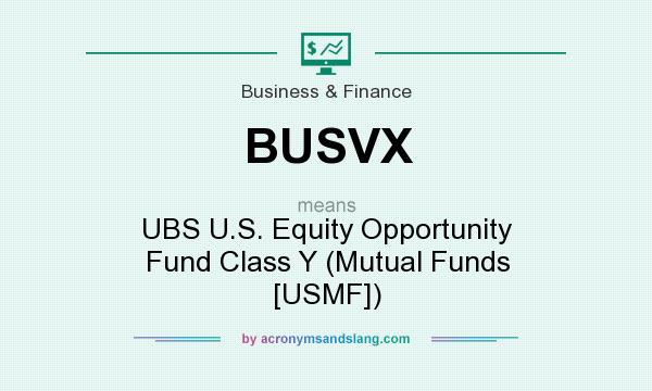 What does BUSVX mean? It stands for UBS U.S. Equity Opportunity Fund Class Y (Mutual Funds [USMF])