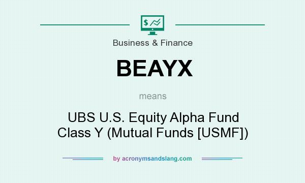 What does BEAYX mean? It stands for UBS U.S. Equity Alpha Fund Class Y (Mutual Funds [USMF])