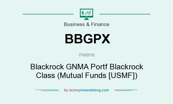 What does BBGPX mean? It stands for Blackrock GNMA Portf Blackrock Class (Mutual Funds [USMF])
