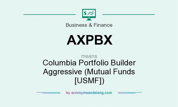 What does AXPBX mean? It stands for Columbia Portfolio Builder Aggressive (Mutual Funds [USMF])