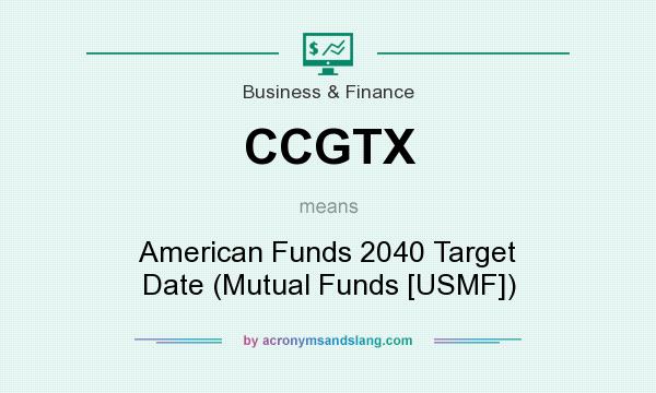 What does CCGTX mean? It stands for American Funds 2040 Target Date (Mutual Funds [USMF])