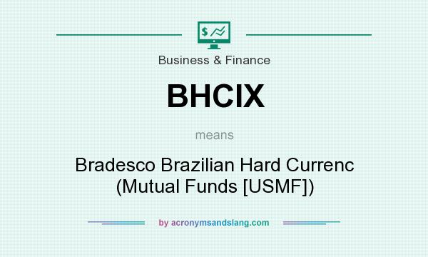 What does BHCIX mean? It stands for Bradesco Brazilian Hard Currenc (Mutual Funds [USMF])