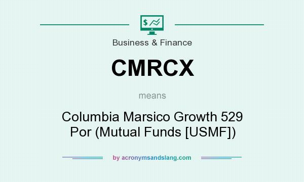 What does CMRCX mean? It stands for Columbia Marsico Growth 529 Por (Mutual Funds [USMF])