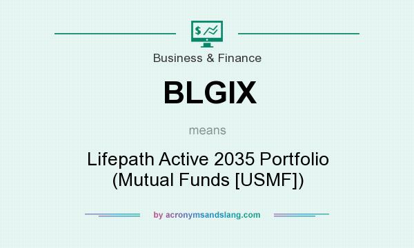 What does BLGIX mean? It stands for Lifepath Active 2035 Portfolio (Mutual Funds [USMF])