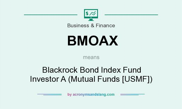 What does BMOAX mean? It stands for Blackrock Bond Index Fund Investor A (Mutual Funds [USMF])