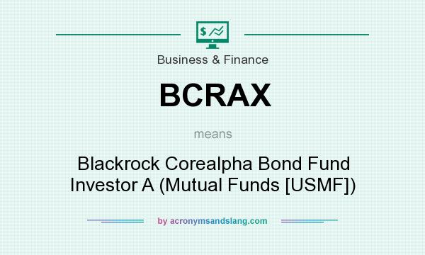What does BCRAX mean? It stands for Blackrock Corealpha Bond Fund Investor A (Mutual Funds [USMF])