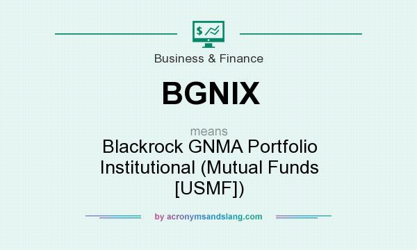 What does BGNIX mean? It stands for Blackrock GNMA Portfolio Institutional (Mutual Funds [USMF])