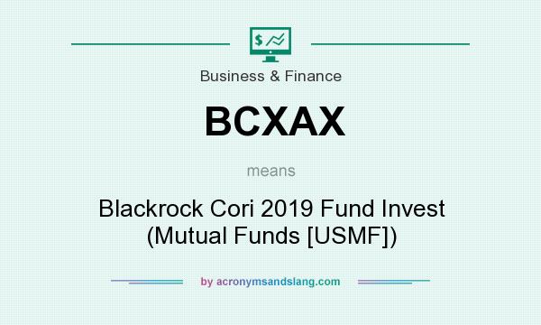 What does BCXAX mean? It stands for Blackrock Cori 2019 Fund Invest (Mutual Funds [USMF])