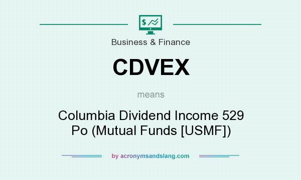 What does CDVEX mean? It stands for Columbia Dividend Income 529 Po (Mutual Funds [USMF])