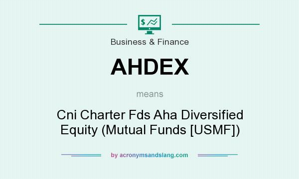 What does AHDEX mean? It stands for Cni Charter Fds Aha Diversified Equity (Mutual Funds [USMF])