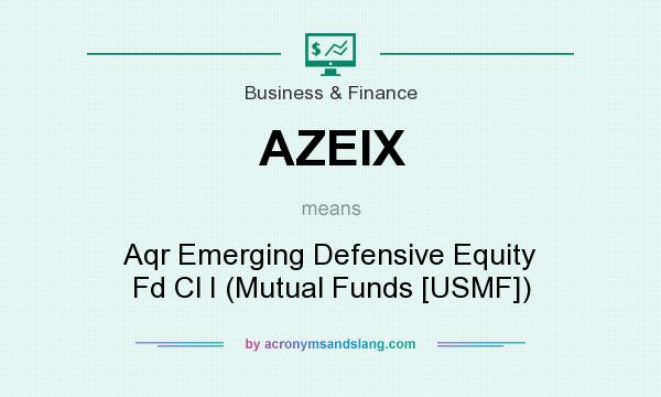 What does AZEIX mean? It stands for Aqr Emerging Defensive Equity Fd Cl I (Mutual Funds [USMF])
