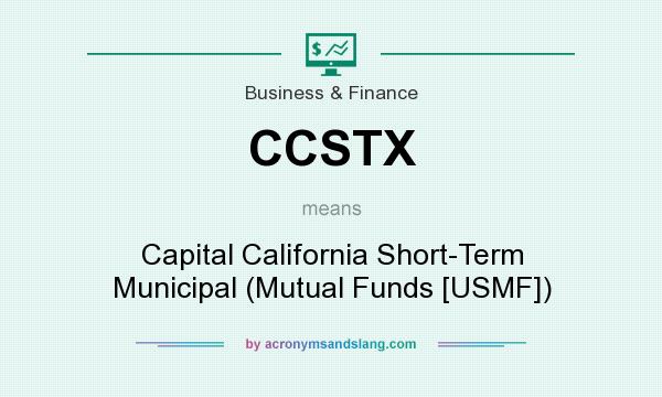 What does CCSTX mean? It stands for Capital California Short-Term Municipal (Mutual Funds [USMF])