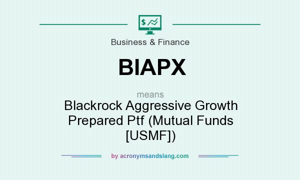 What does BIAPX mean? It stands for Blackrock Aggressive Growth Prepared Ptf (Mutual Funds [USMF])