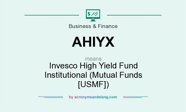 What does AHIYX mean? It stands for Invesco High Yield Fund Institutional (Mutual Funds [USMF])